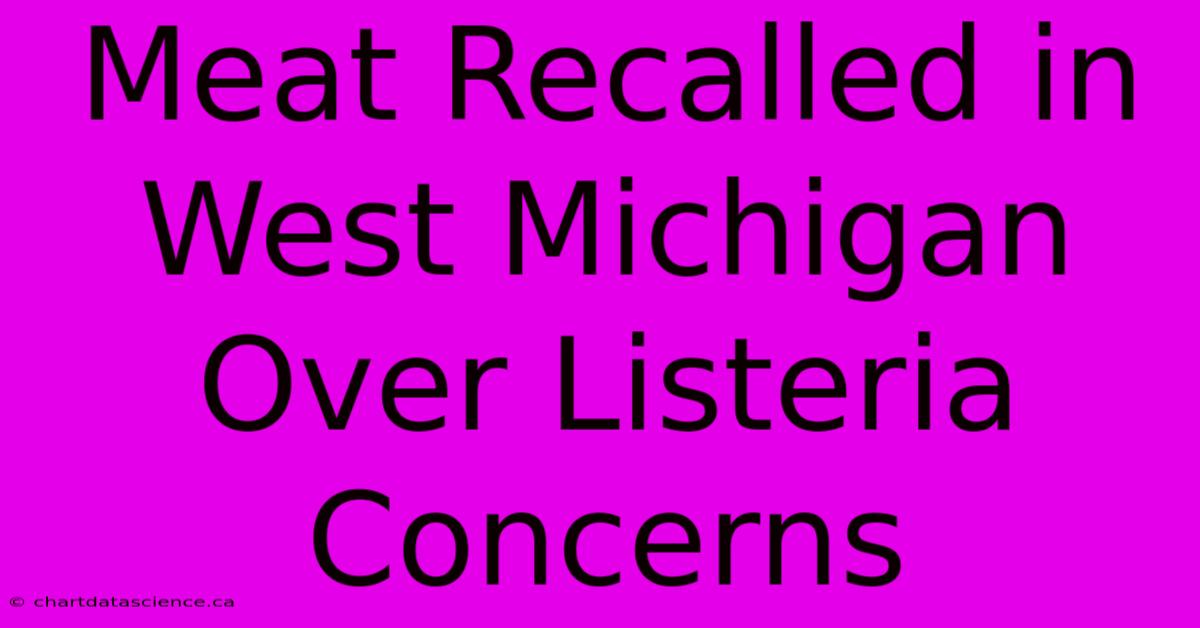 Meat Recalled In West Michigan Over Listeria Concerns