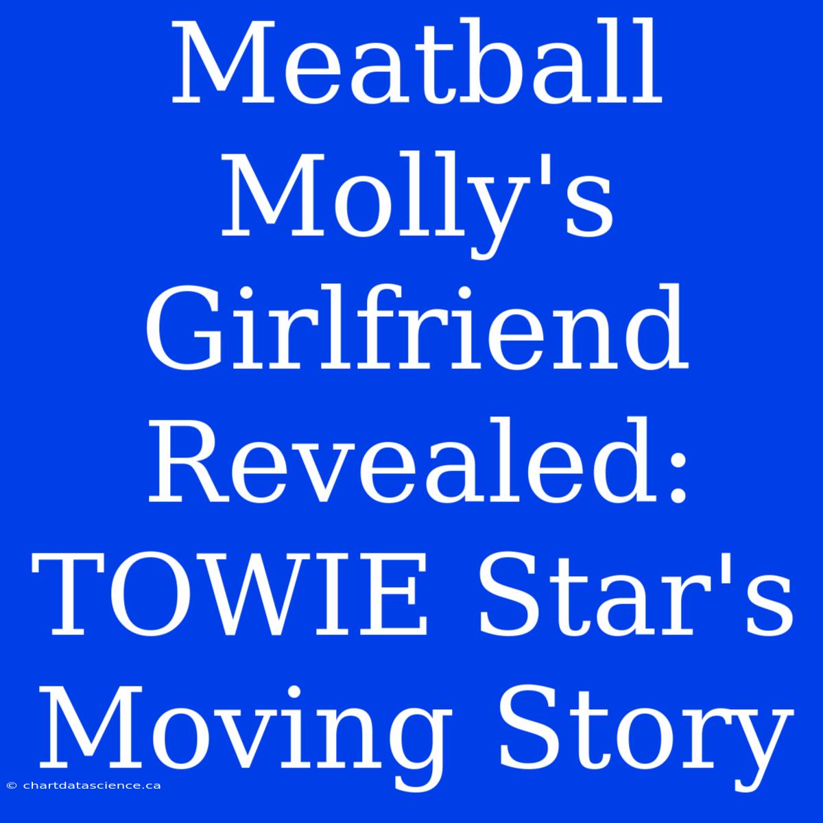 Meatball Molly's Girlfriend Revealed: TOWIE Star's Moving Story