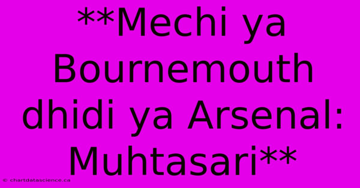 **Mechi Ya Bournemouth Dhidi Ya Arsenal: Muhtasari**