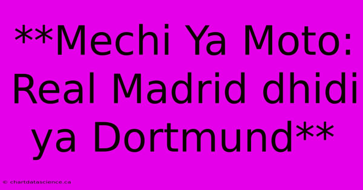 **Mechi Ya Moto: Real Madrid Dhidi Ya Dortmund**