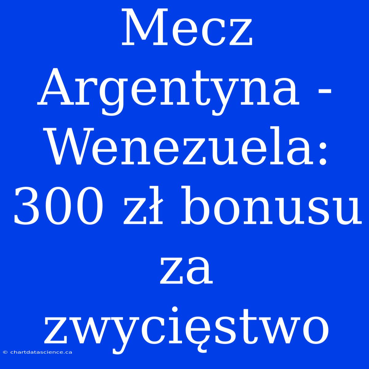 Mecz Argentyna - Wenezuela: 300 Zł Bonusu Za Zwycięstwo