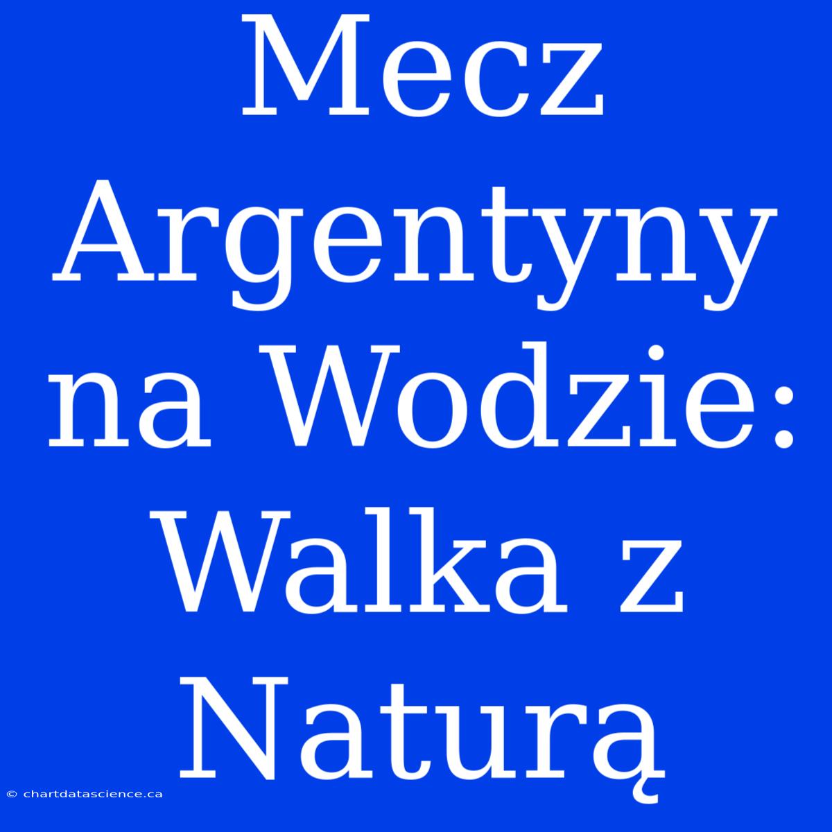 Mecz Argentyny Na Wodzie: Walka Z Naturą