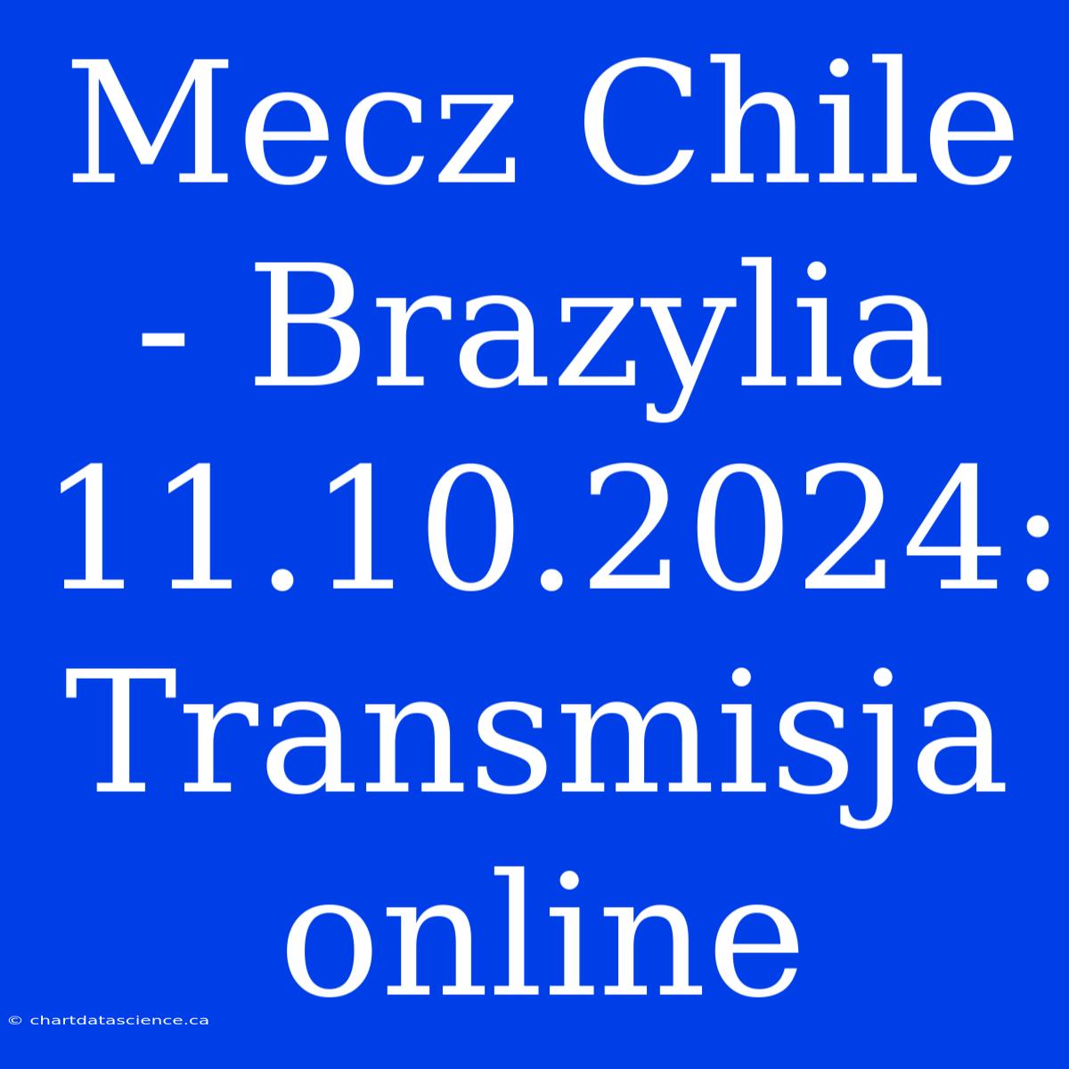 Mecz Chile - Brazylia 11.10.2024: Transmisja Online