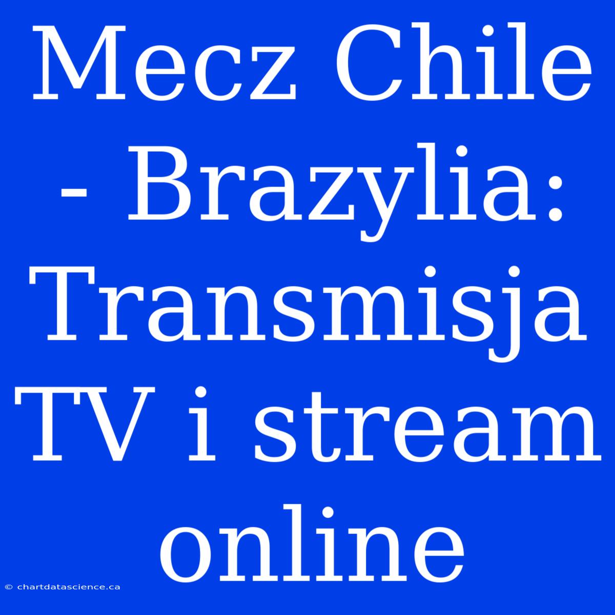 Mecz Chile - Brazylia: Transmisja TV I Stream Online