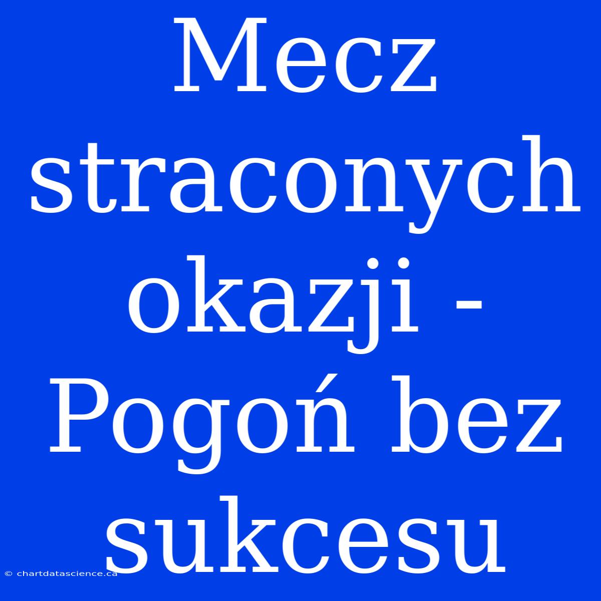 Mecz Straconych Okazji - Pogoń Bez Sukcesu