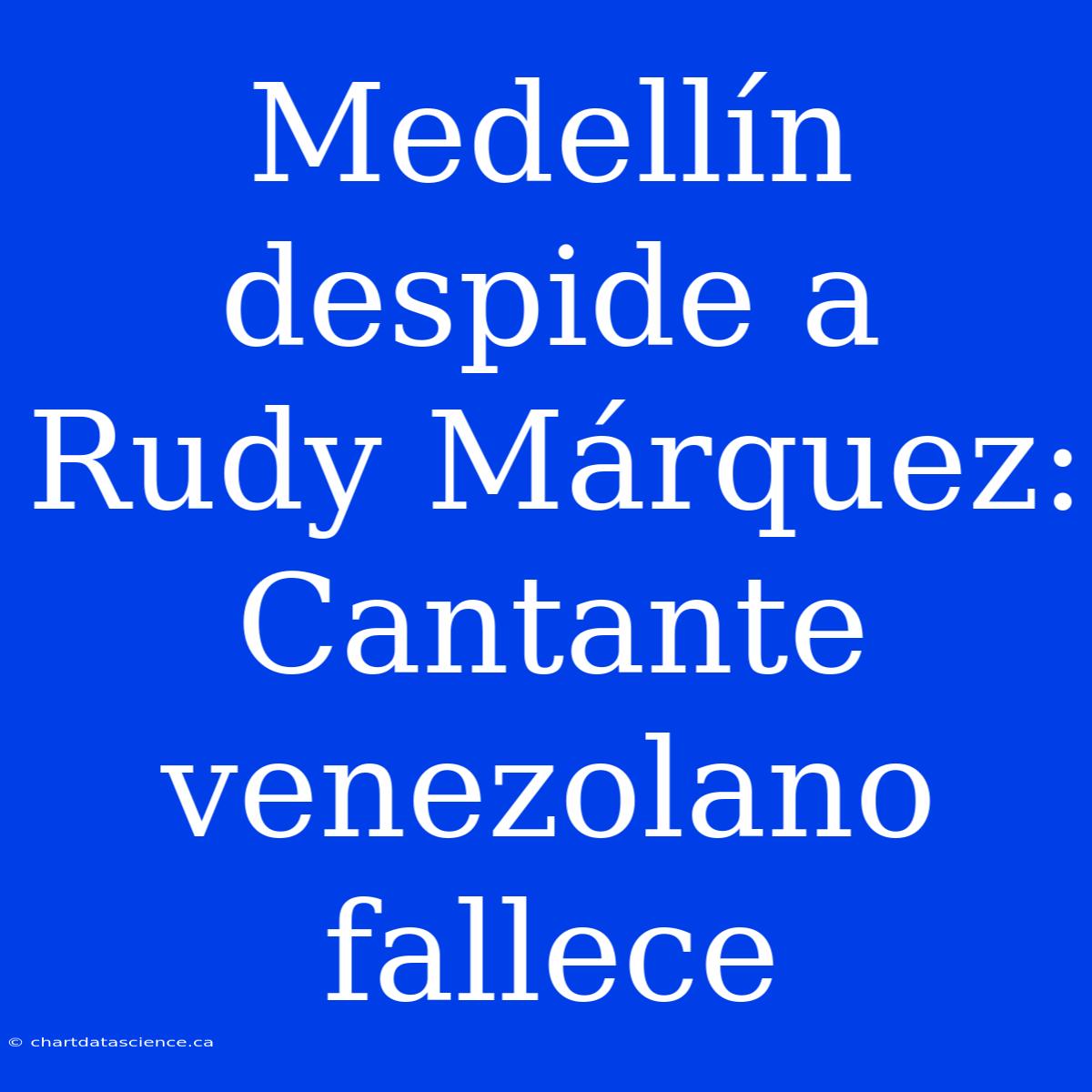 Medellín Despide A Rudy Márquez: Cantante Venezolano Fallece