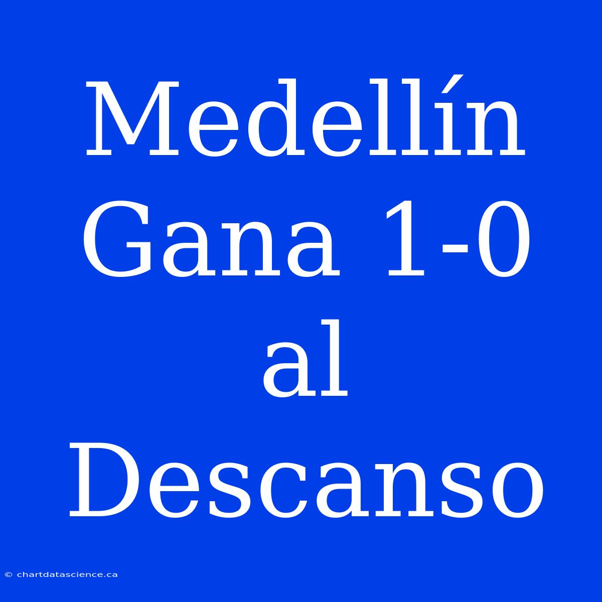 Medellín Gana 1-0 Al Descanso