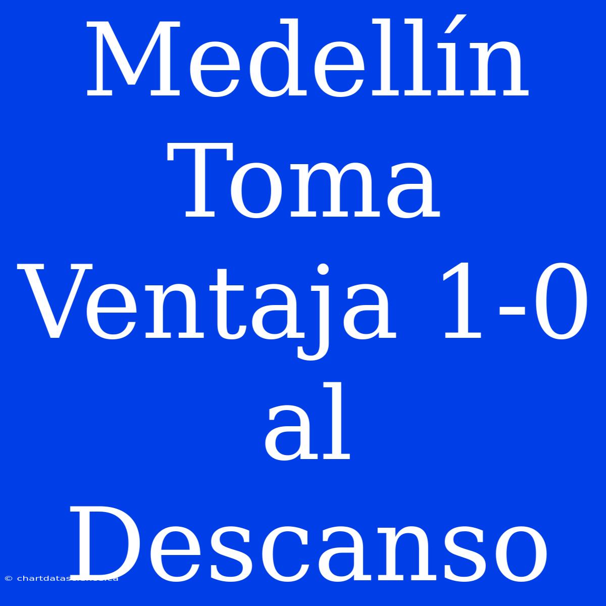 Medellín Toma Ventaja 1-0 Al Descanso