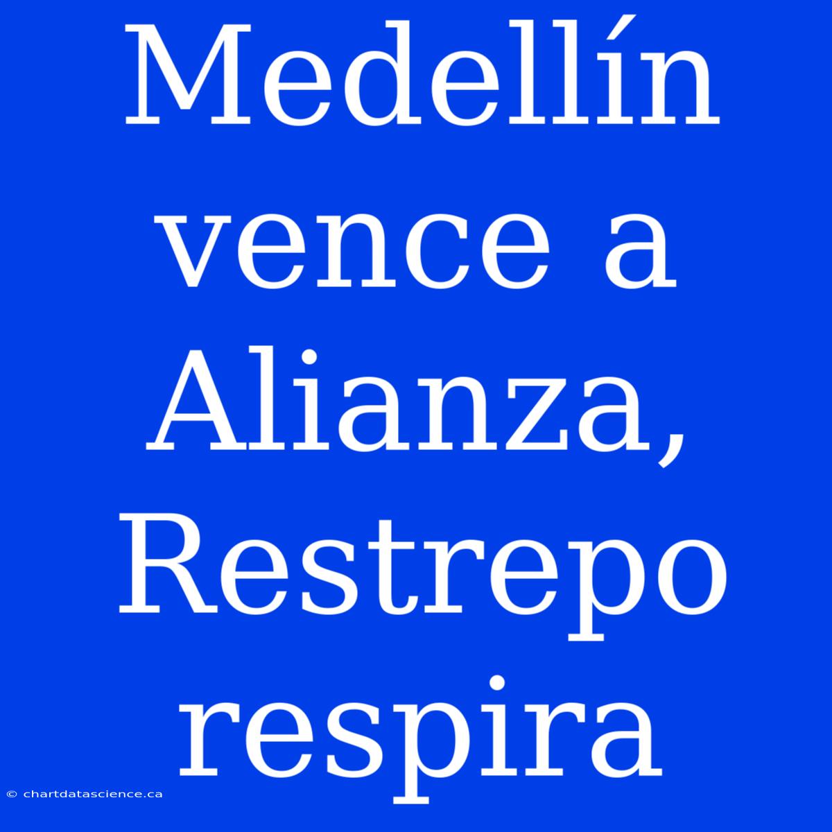 Medellín Vence A Alianza, Restrepo Respira