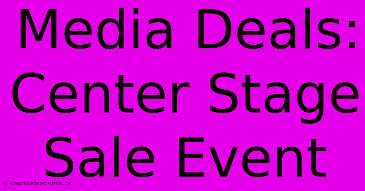 Media Deals: Center Stage Sale Event