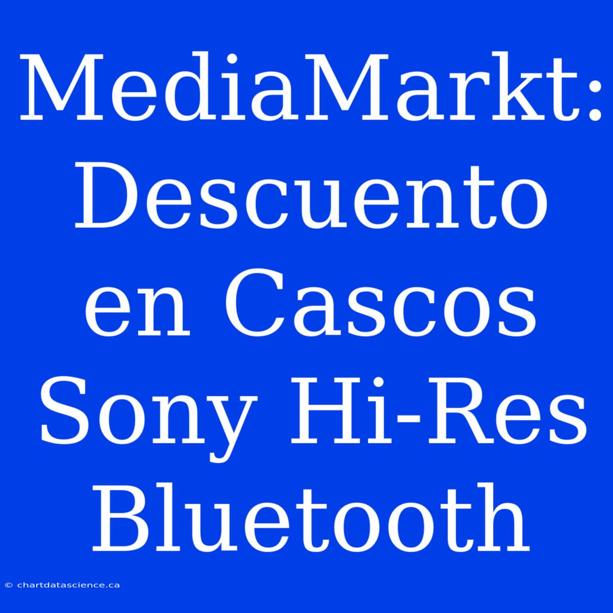 MediaMarkt: Descuento En Cascos Sony Hi-Res Bluetooth