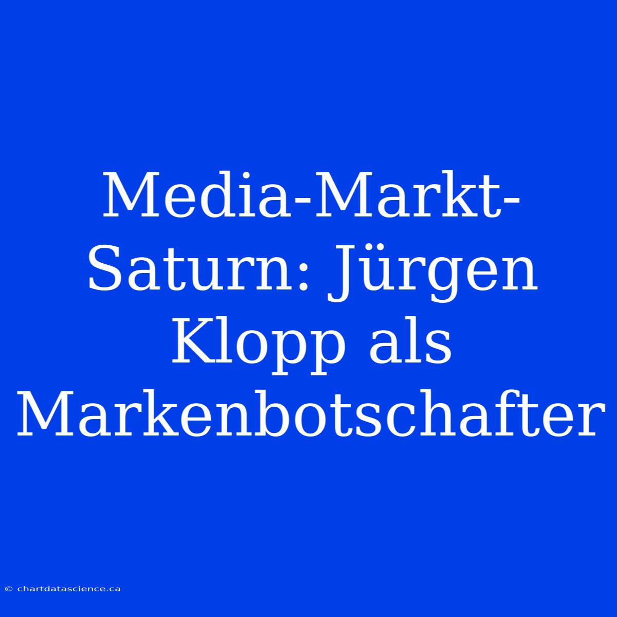 Media-Markt-Saturn: Jürgen Klopp Als Markenbotschafter