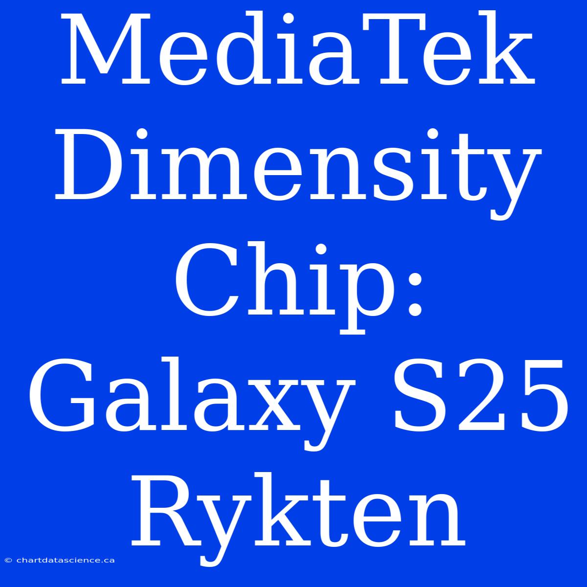 MediaTek Dimensity Chip: Galaxy S25 Rykten