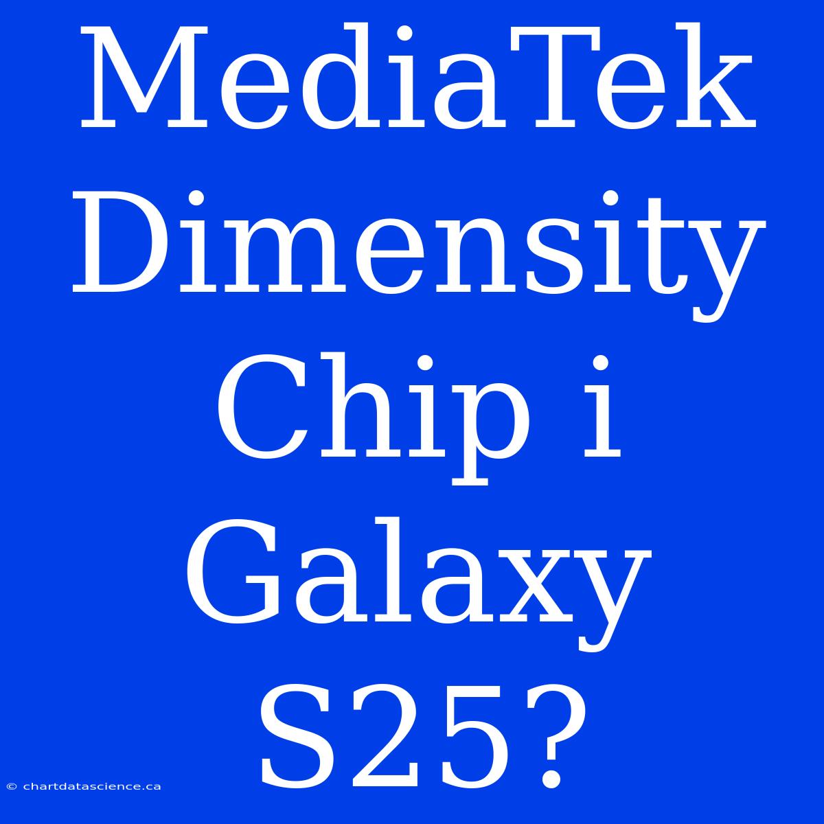 MediaTek Dimensity Chip I Galaxy S25?