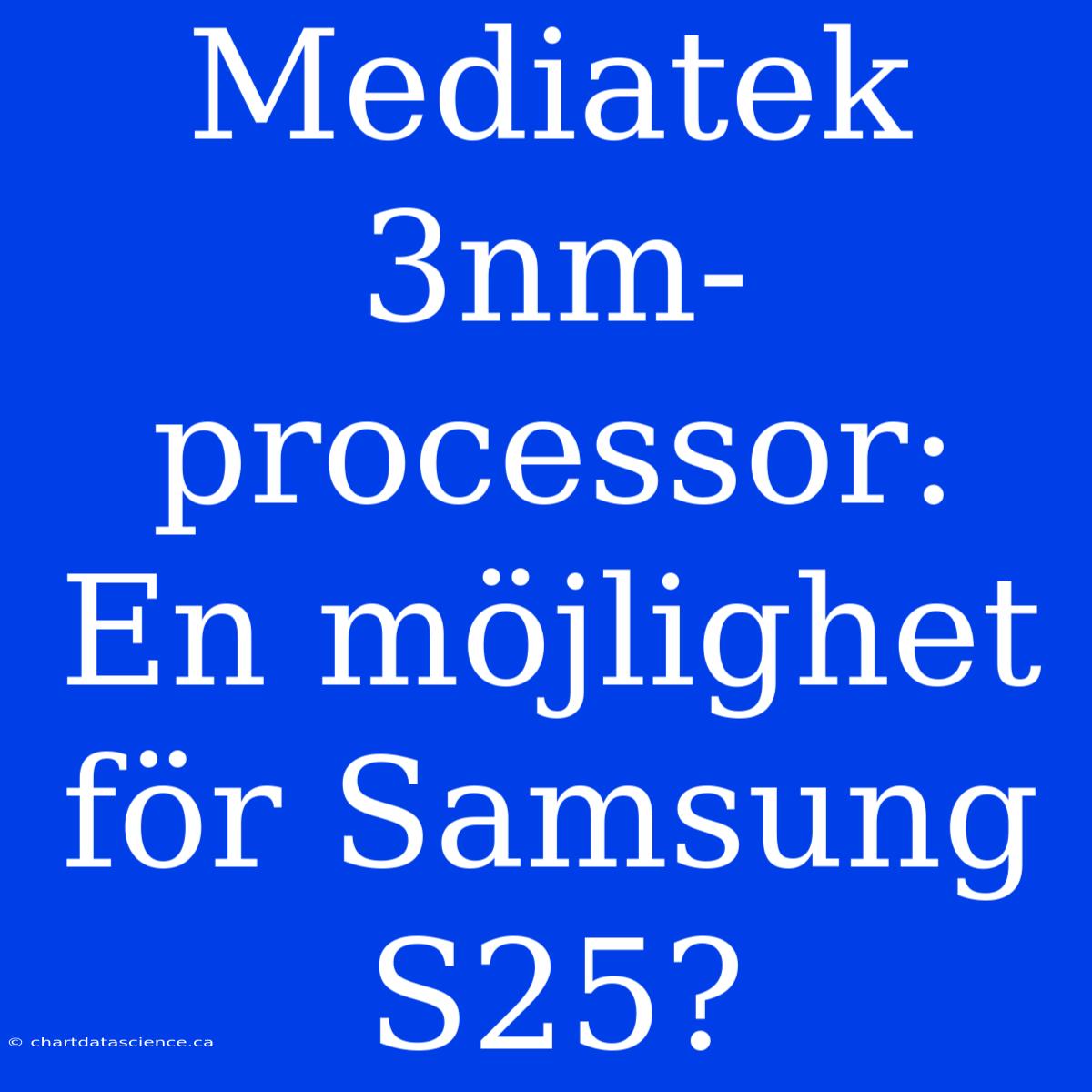 Mediatek 3nm-processor: En Möjlighet För Samsung S25?