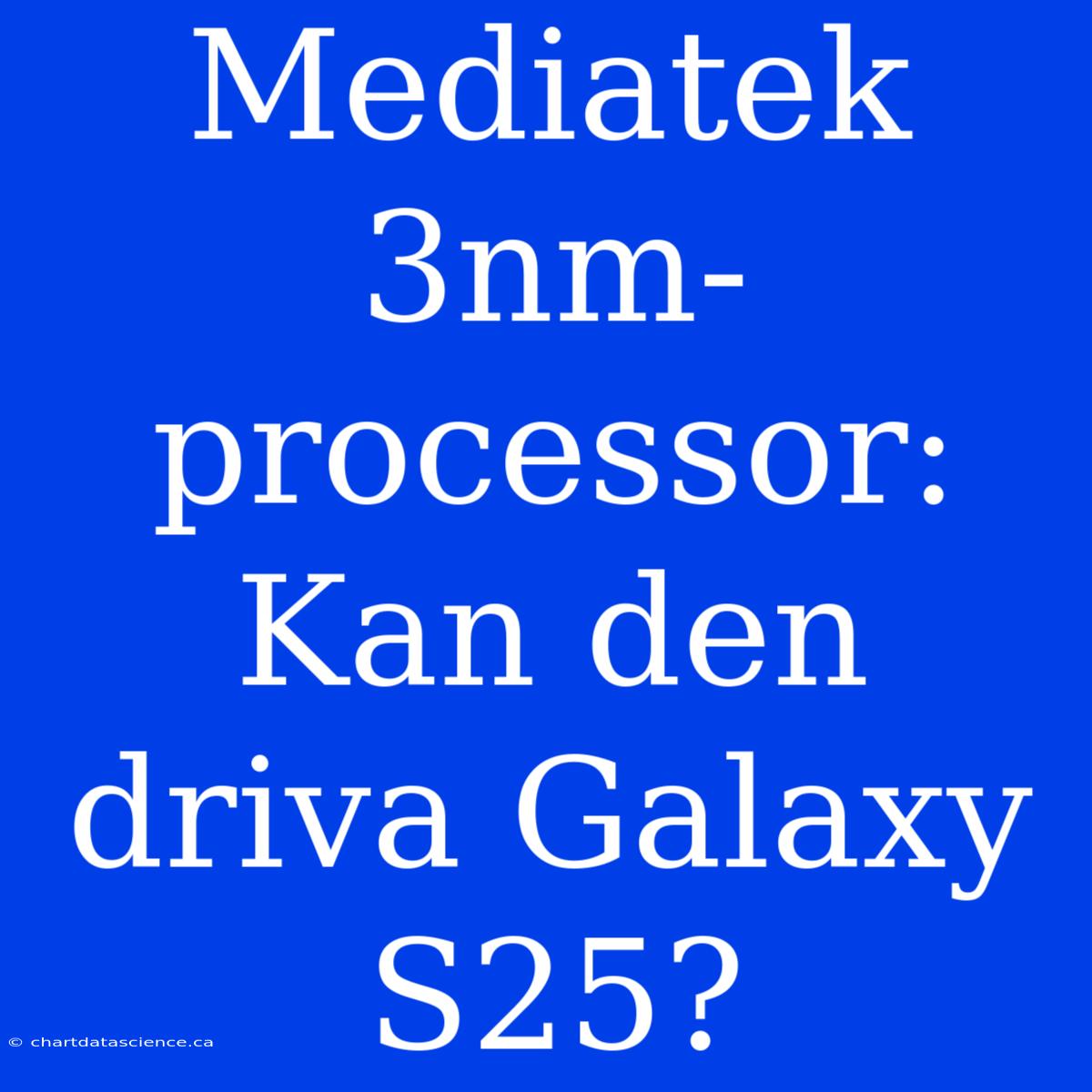 Mediatek 3nm-processor: Kan Den Driva Galaxy S25?