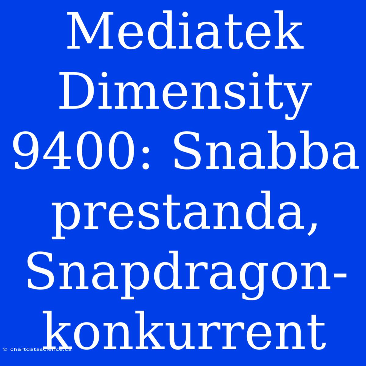 Mediatek Dimensity 9400: Snabba Prestanda, Snapdragon-konkurrent