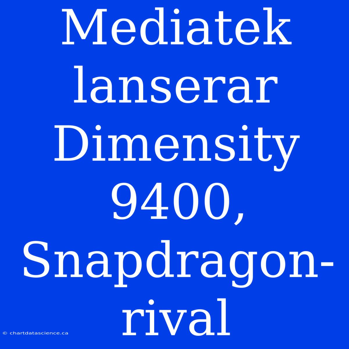 Mediatek Lanserar Dimensity 9400, Snapdragon-rival