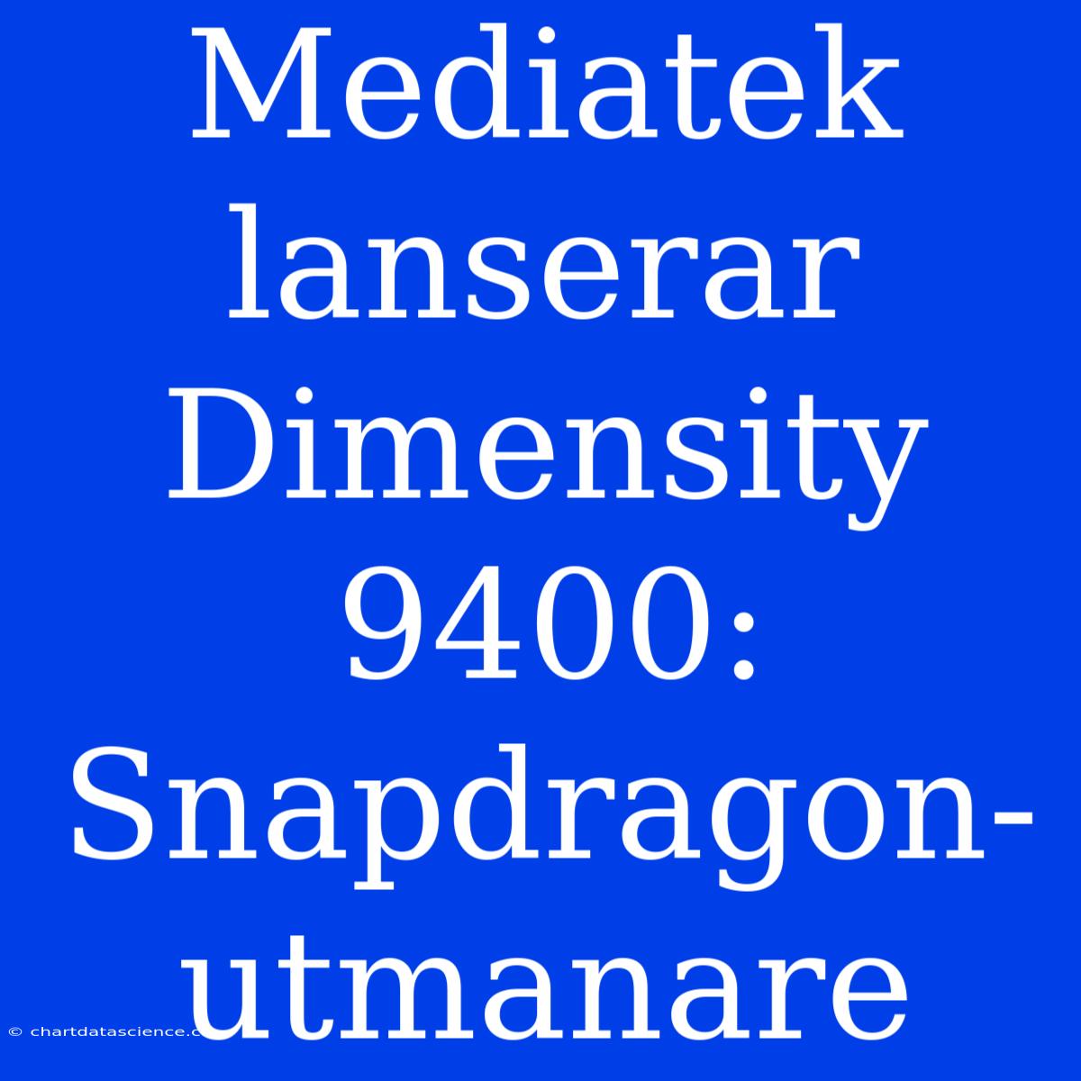 Mediatek Lanserar Dimensity 9400: Snapdragon-utmanare