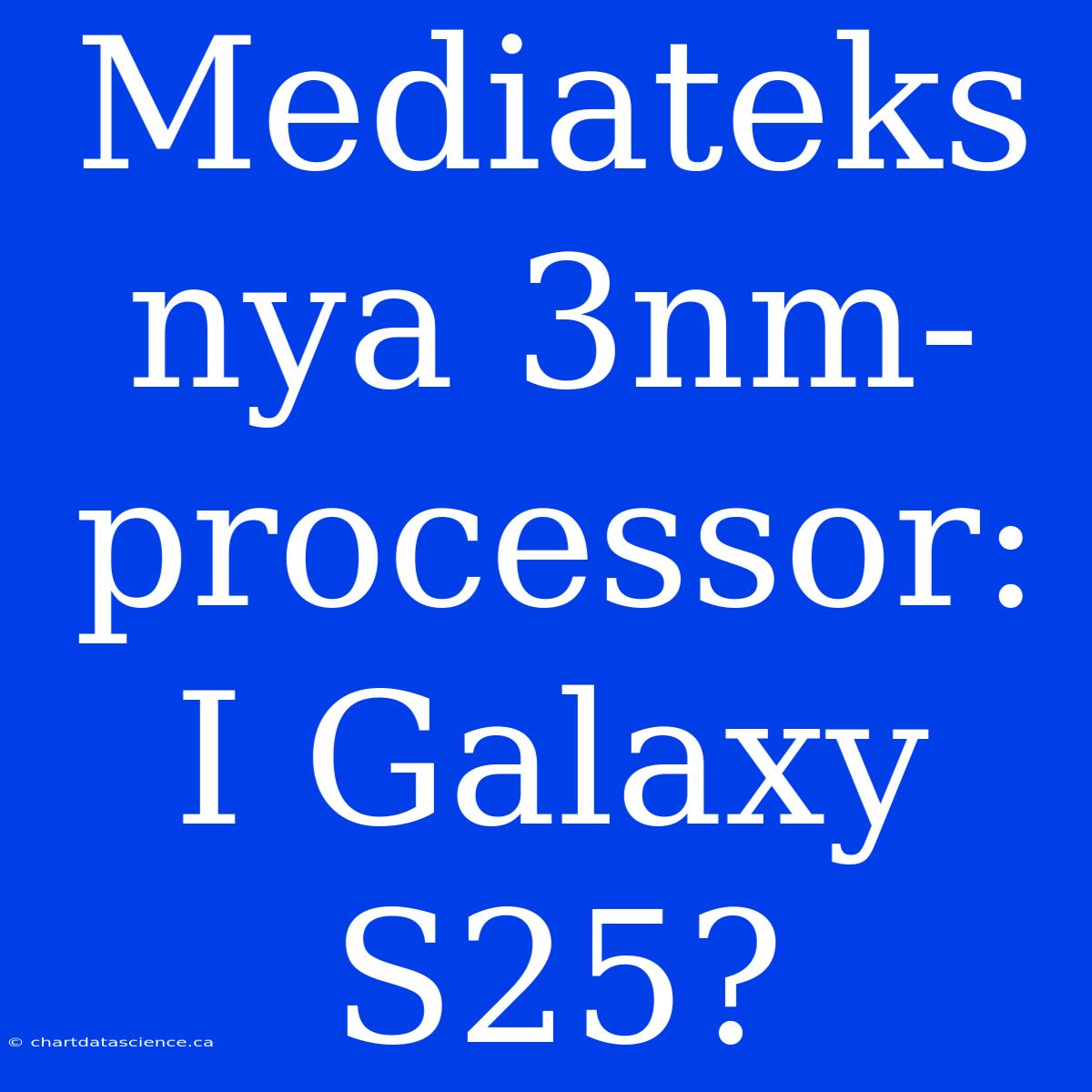 Mediateks Nya 3nm-processor: I Galaxy S25?