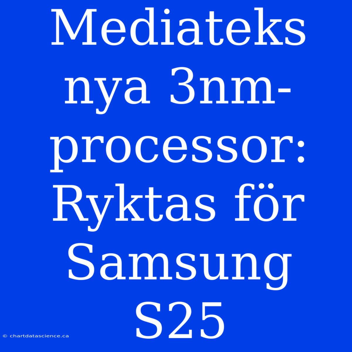 Mediateks Nya 3nm-processor: Ryktas För Samsung S25