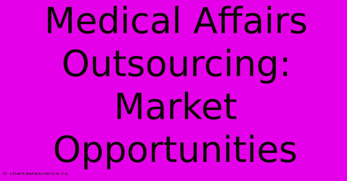 Medical Affairs Outsourcing: Market Opportunities