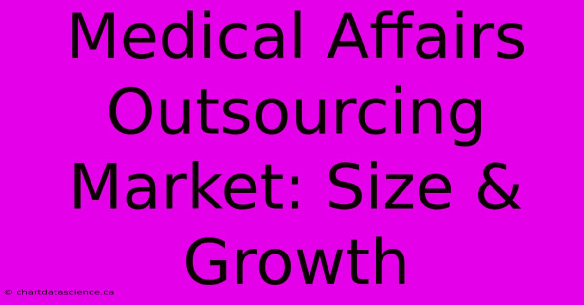 Medical Affairs Outsourcing Market: Size & Growth