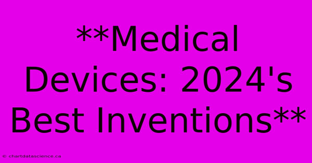 **Medical Devices: 2024's Best Inventions**