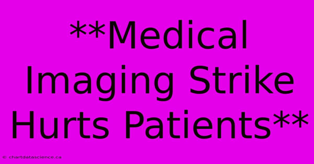 **Medical Imaging Strike Hurts Patients**