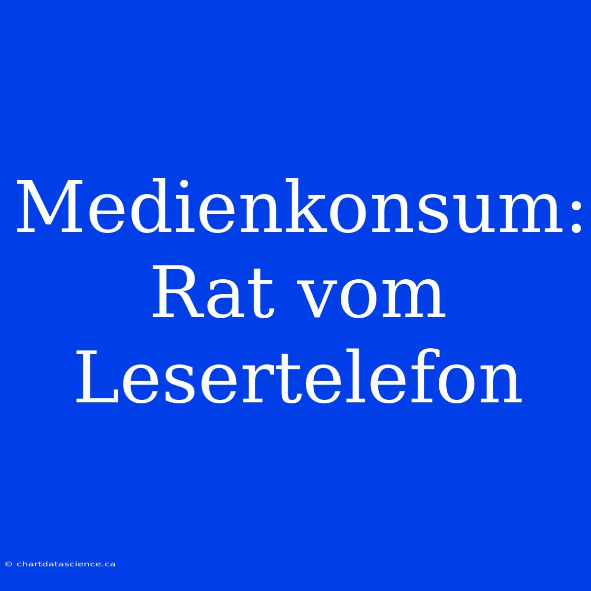 Medienkonsum: Rat Vom Lesertelefon