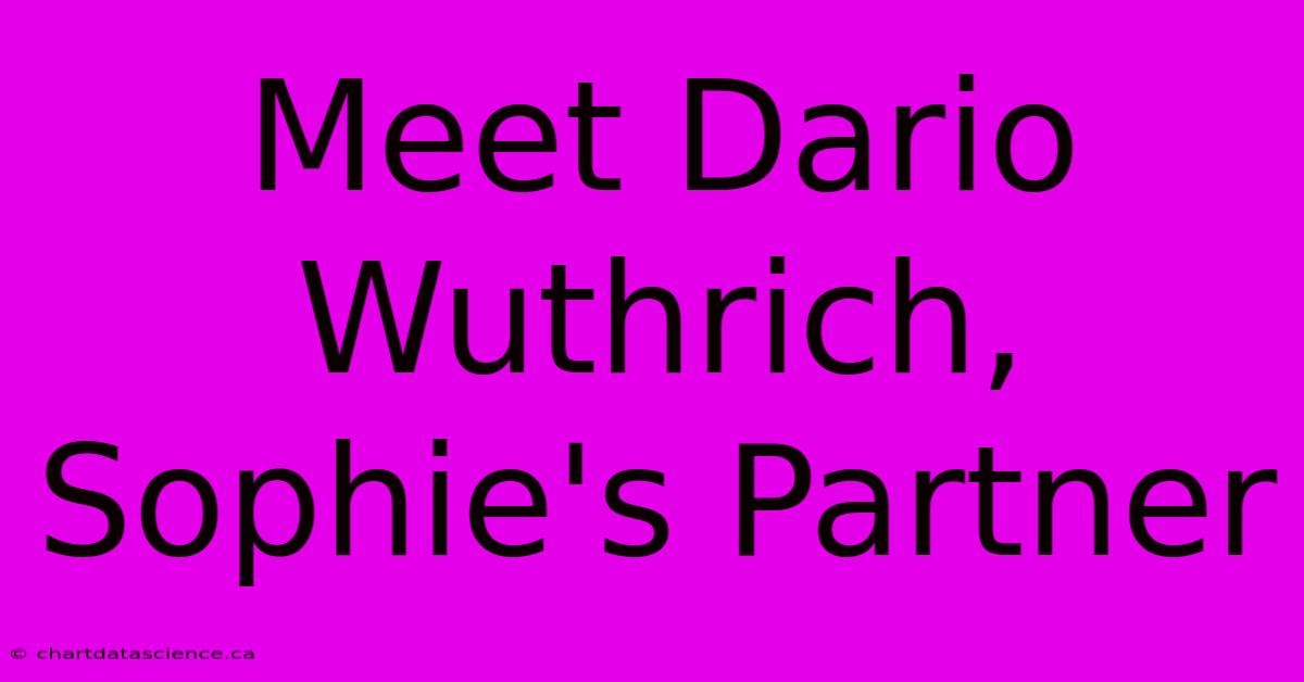 Meet Dario Wuthrich, Sophie's Partner