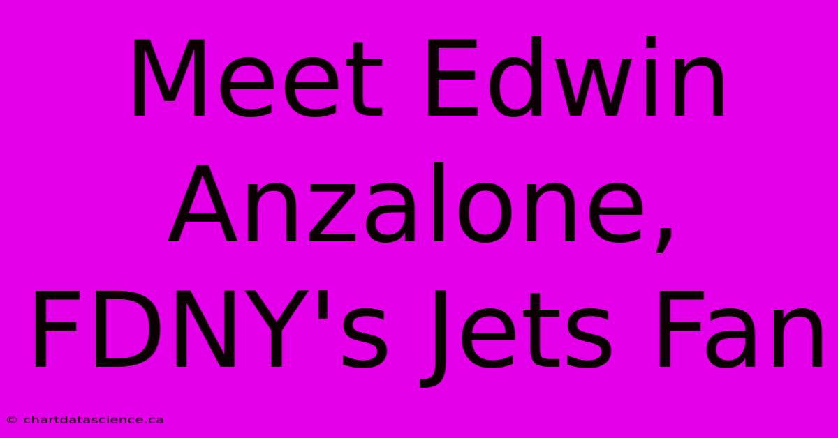 Meet Edwin Anzalone, FDNY's Jets Fan