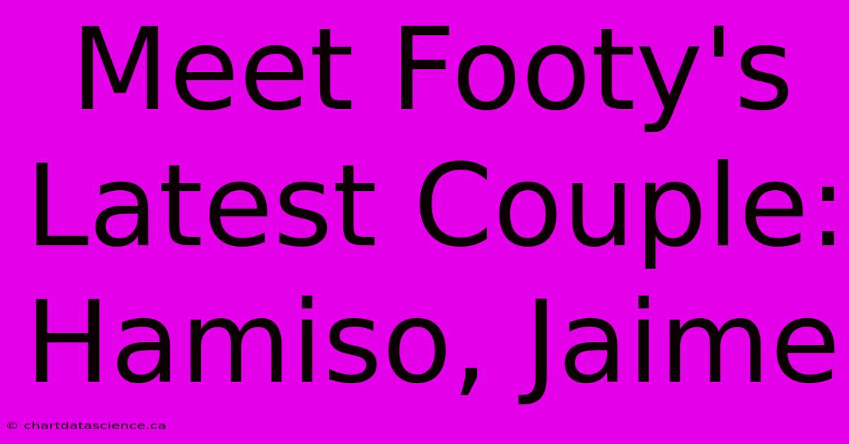 Meet Footy's Latest Couple: Hamiso, Jaime