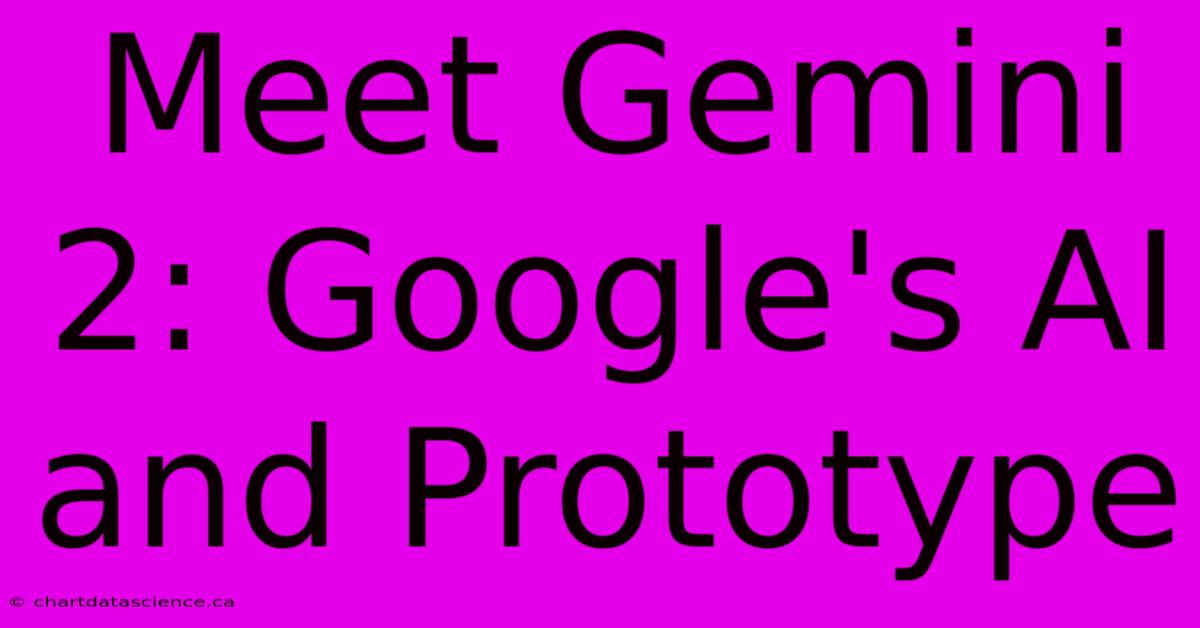 Meet Gemini 2: Google's AI And Prototype