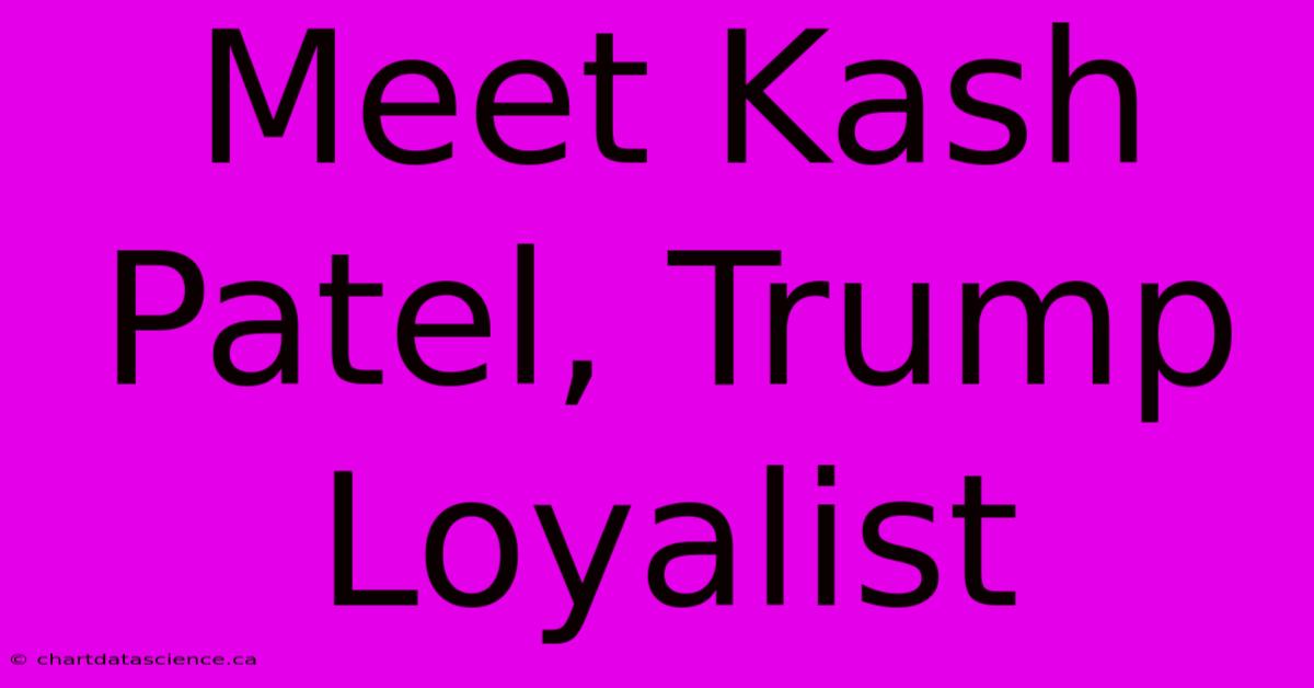 Meet Kash Patel, Trump Loyalist