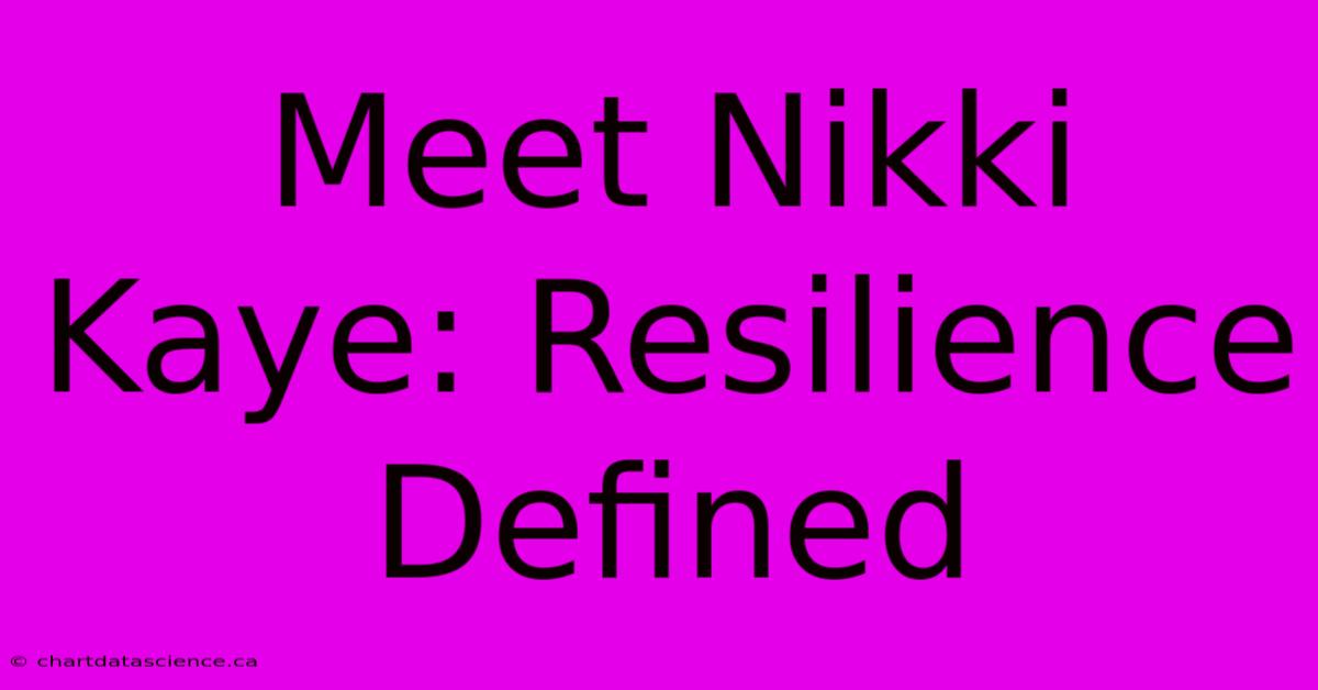 Meet Nikki Kaye: Resilience Defined