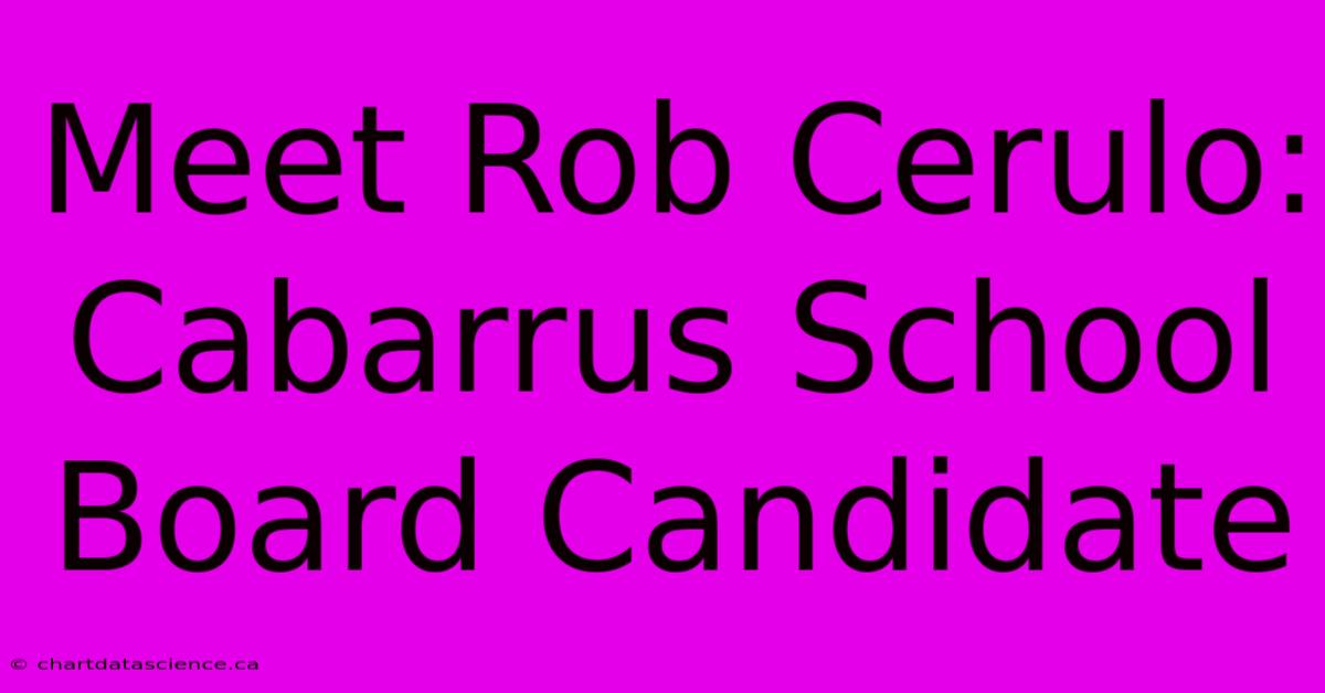 Meet Rob Cerulo: Cabarrus School Board Candidate