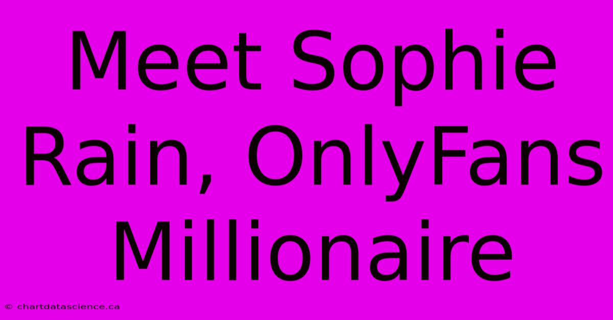 Meet Sophie Rain, OnlyFans Millionaire