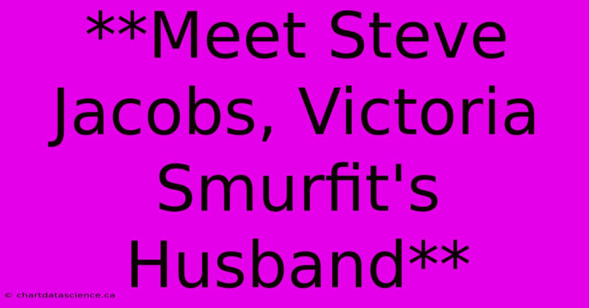 **Meet Steve Jacobs, Victoria Smurfit's Husband** 