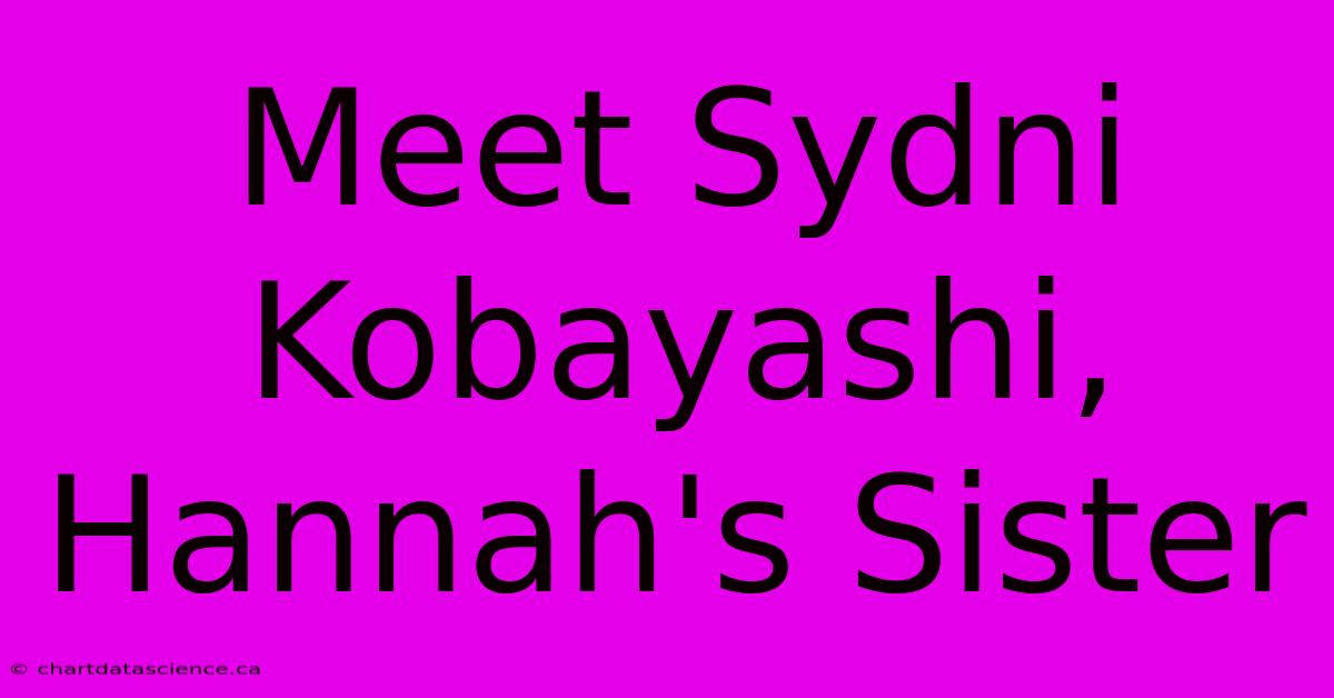 Meet Sydni Kobayashi, Hannah's Sister