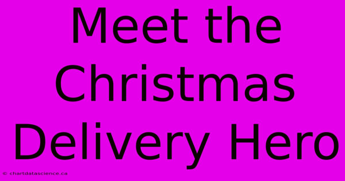 Meet The Christmas Delivery Hero