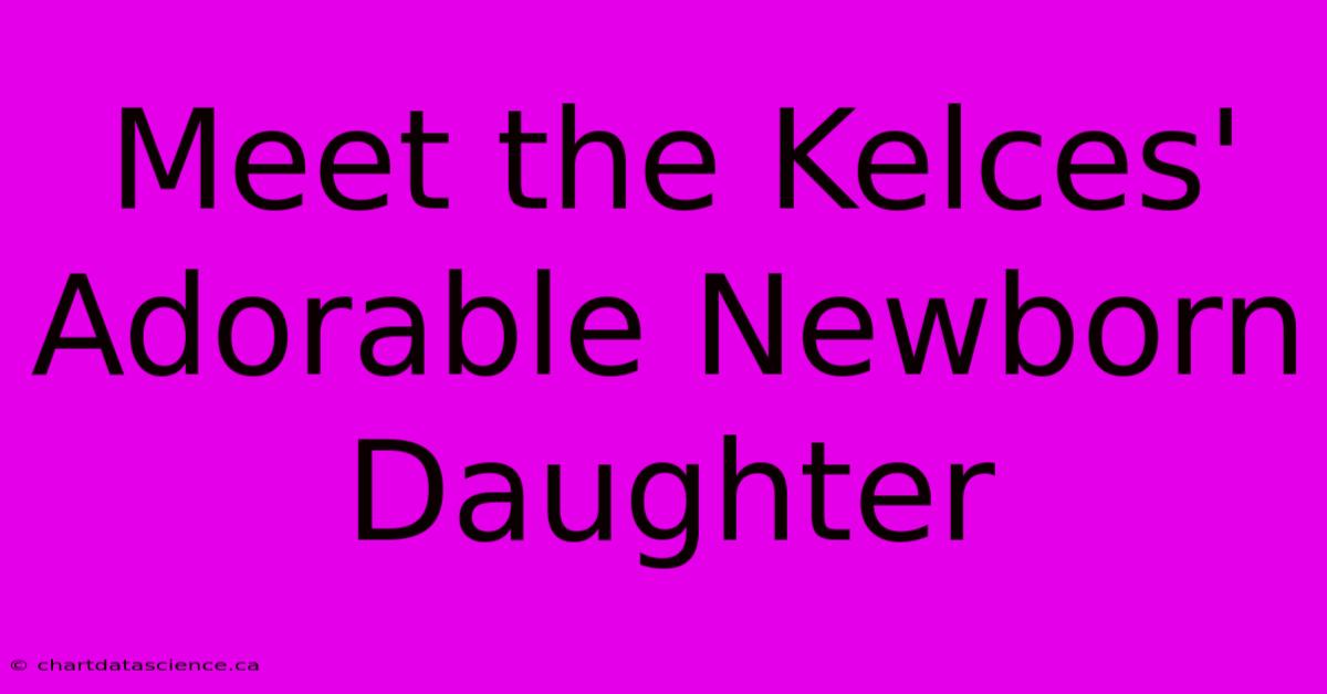 Meet The Kelces' Adorable Newborn Daughter