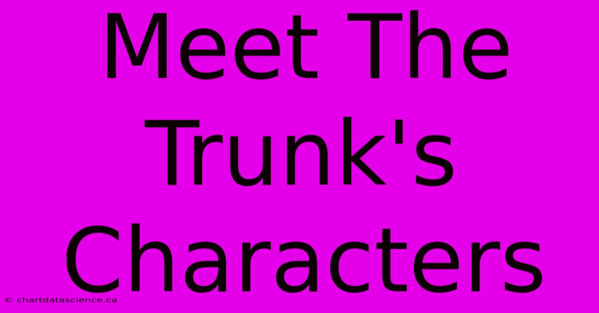 Meet The Trunk's Characters