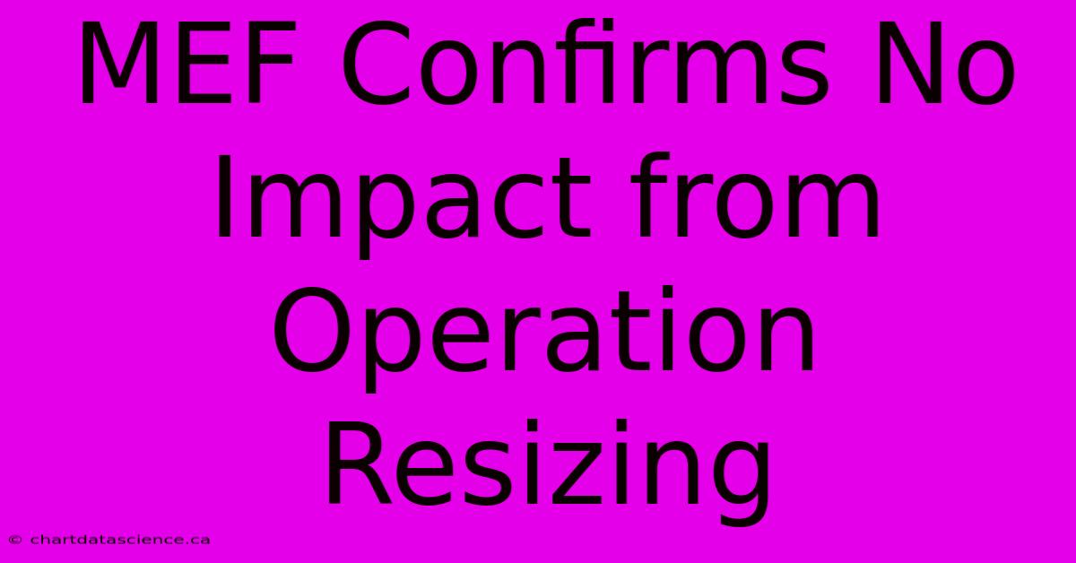 MEF Confirms No Impact From Operation Resizing 