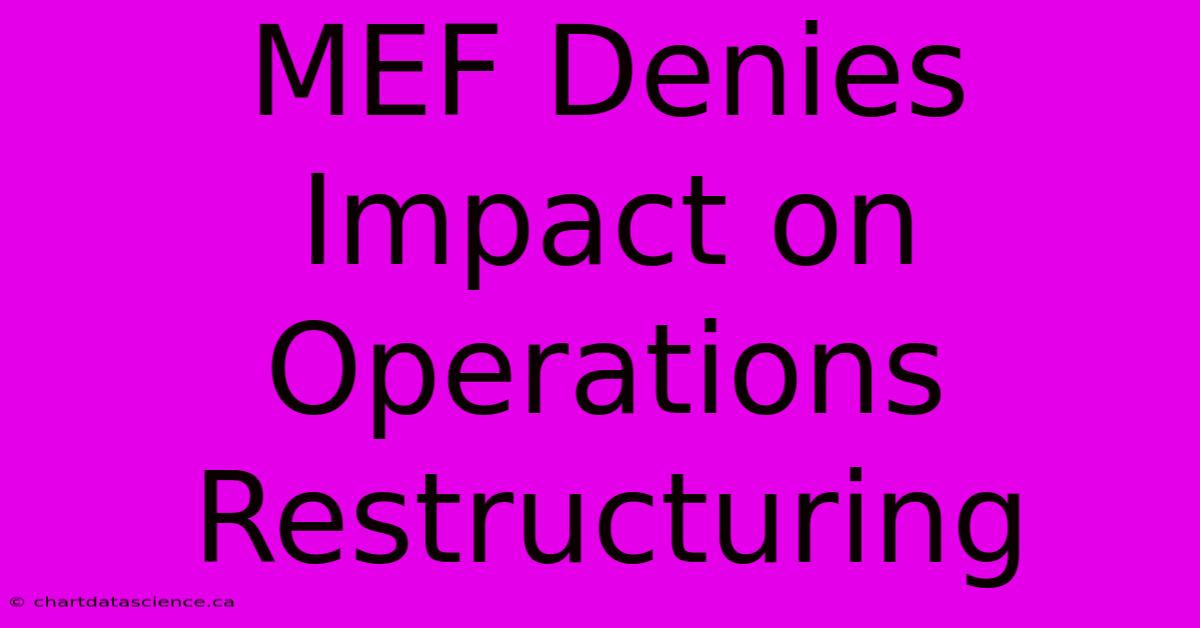 MEF Denies Impact On Operations Restructuring