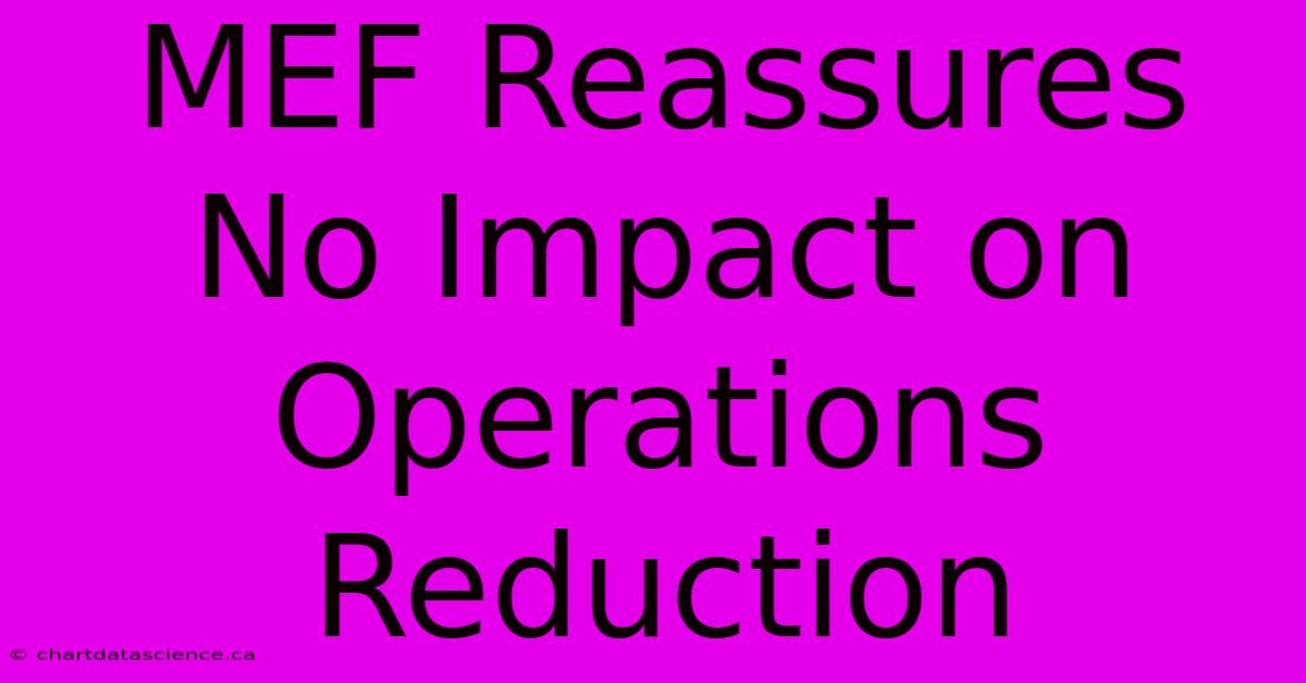 MEF Reassures No Impact On Operations Reduction