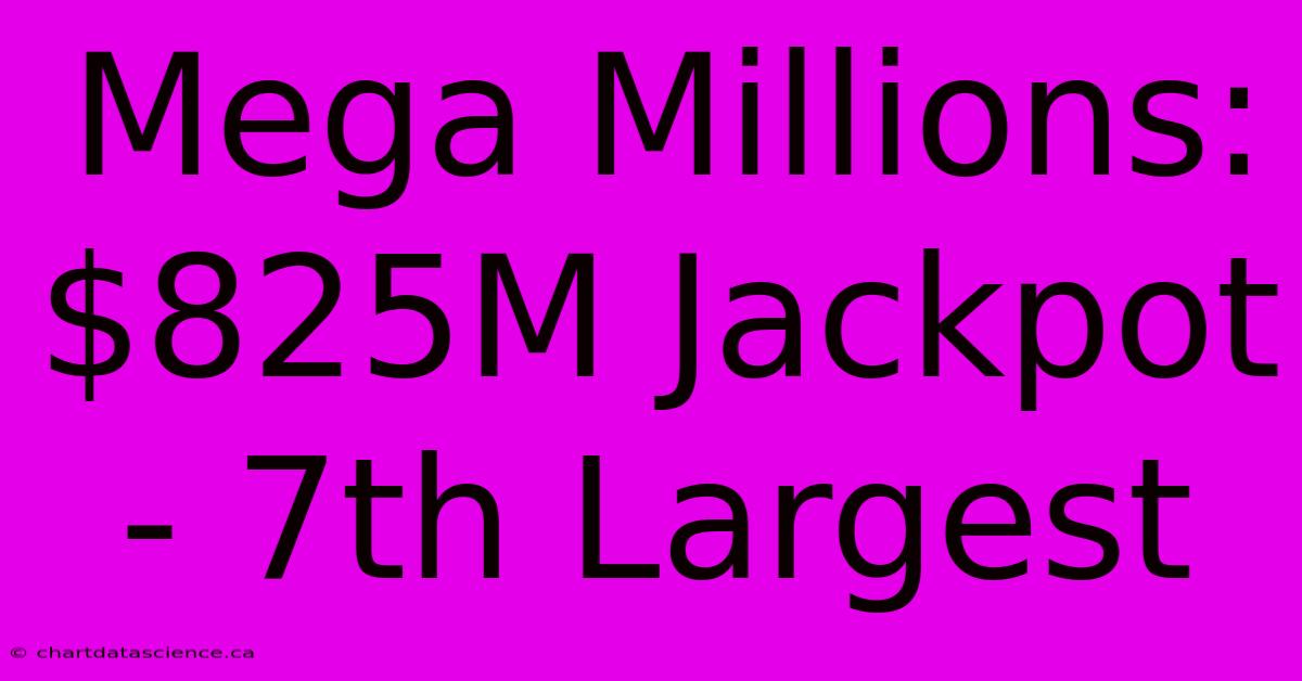 Mega Millions: $825M Jackpot - 7th Largest