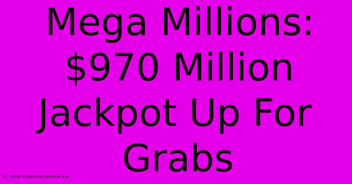 Mega Millions: $970 Million Jackpot Up For Grabs