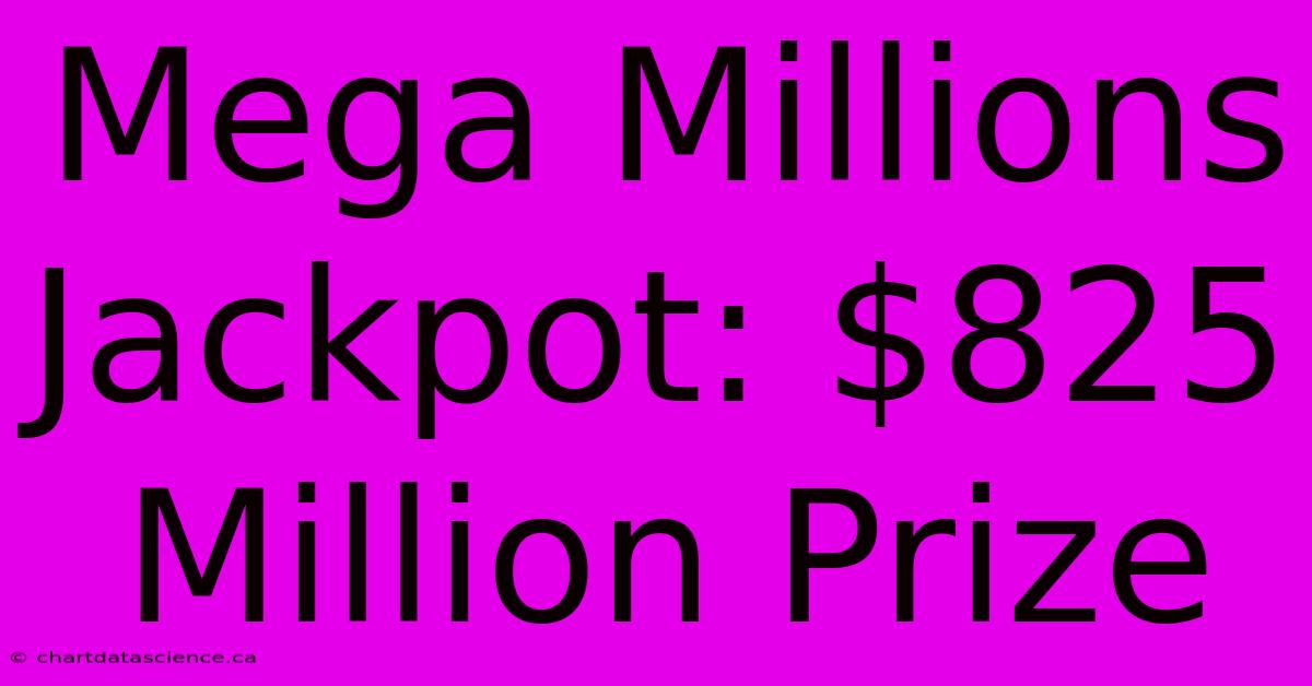 Mega Millions Jackpot: $825 Million Prize