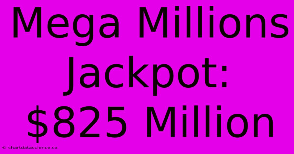 Mega Millions Jackpot: $825 Million